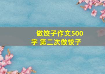 做饺子作文500字 第二次做饺子